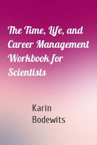 The Time, Life, and Career Management Workbook for Scientists