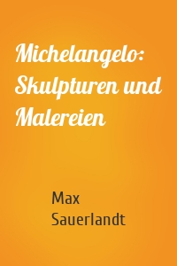 Michelangelo: Skulpturen und Malereien