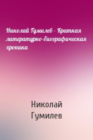 Обложка книги «Николай Гумилев - Краткая литературно-биографическая хроника» — Николай Гумилев