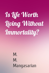 Is Life Worth Living Without Immortality?