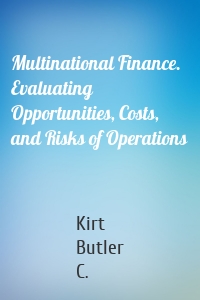 Multinational Finance. Evaluating Opportunities, Costs, and Risks of Operations