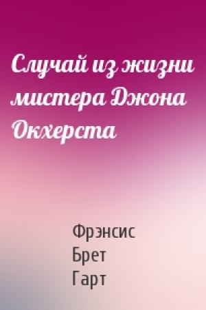 Обложка книги «Случай из жизни мистера Джона Окхерста» — Брет Гарт