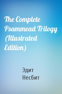 The Complete Psammead Trilogy (Illustrated Edition)