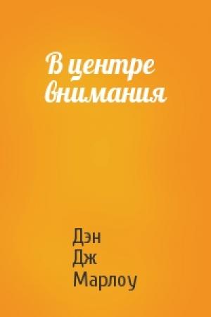Обложка книги «В центре внимания» — Дэн Дж Марлоу