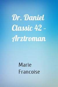 Dr. Daniel Classic 42 – Arztroman