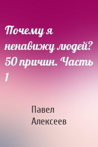 Почему я ненавижу людей? 50 причин. Часть 1