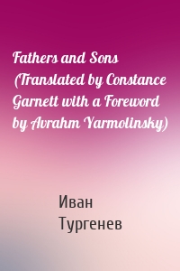 Fathers and Sons (Translated by Constance Garnett with a Foreword by Avrahm Yarmolinsky)