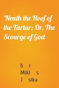 'Neath the Hoof of the Tartar; Or, The Scourge of God