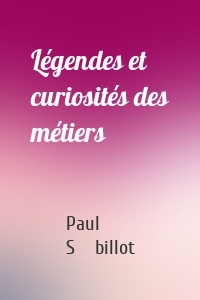 Légendes et curiosités des métiers