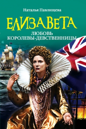 Обложка книги «Елизавета. Любовь Королевы-девственницы» — Наталья Павлищева