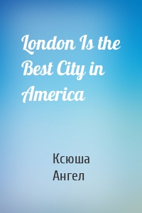 London Is the Best City in America