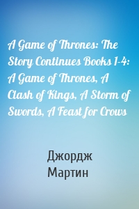 A Game of Thrones: The Story Continues Books 1-4: A Game of Thrones, A Clash of Kings, A Storm of Swords, A Feast for Crows