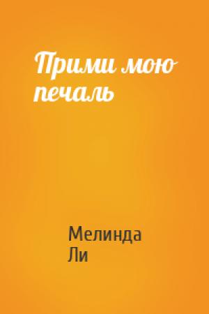 Обложка книги «Прими мою печаль» — Мелинда Ли