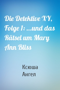 Die Detektive XY, Folge 1: ...und das Rätsel um Mary Ann Bliss