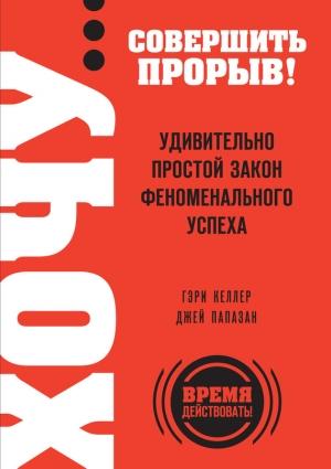 Обложка книги «Хочу… совершить прорыв! Удивительно простой закон феноменального успеха» — Джей Папазан, Гэри Келлер