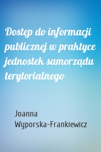 Dostęp do informacji publicznej w praktyce jednostek samorządu terytorialnego