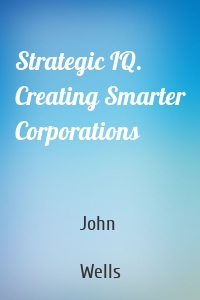 Strategic IQ. Creating Smarter Corporations