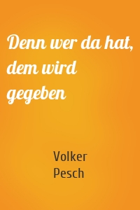 Denn wer da hat, dem wird gegeben