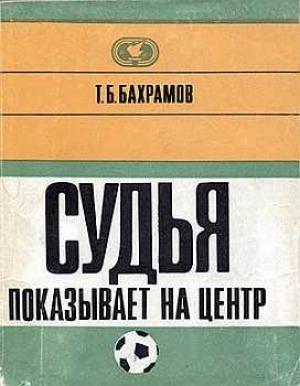 Обложка книги «Судья показывает на центр» — Тофик Бахрамов
