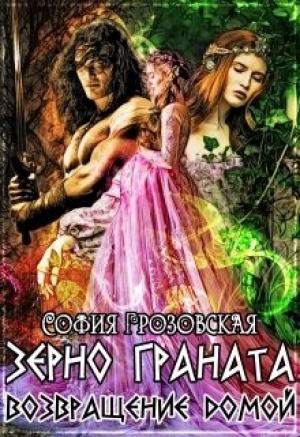 Обложка книги «Зерно Граната. Возвращение домой.» — Кристина Юраш, София Грозовская
