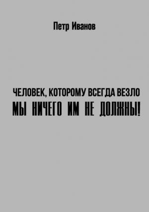 Обложка книги «Мы ничего им не должны!» — Петр Иванов