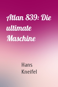 Atlan 839: Die ultimate Maschine