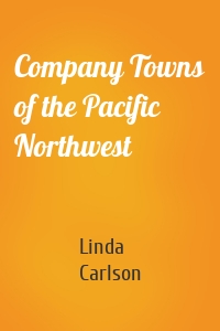 Company Towns of the Pacific Northwest