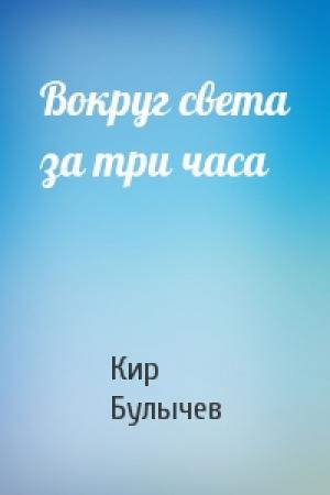 Обложка книги «Вокруг света за три часа» — Кир Булычев