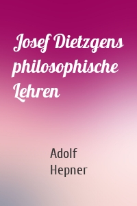 Josef Dietzgens philosophische Lehren