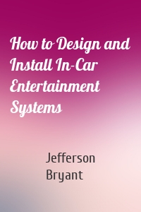 How to Design and Install In-Car Entertainment Systems