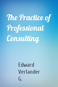 The Practice of Professional Consulting