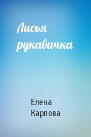 Обложка книги «Лисья рукавичка» — Елена Карпова