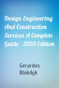 Design Engineering And Construction Services A Complete Guide - 2020 Edition