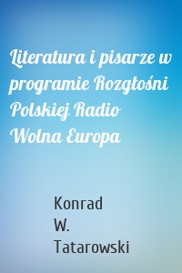 Literatura i pisarze w programie Rozgłośni Polskiej Radio Wolna Europa