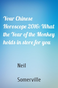 Your Chinese Horoscope 2016: What the Year of the Monkey holds in store for you