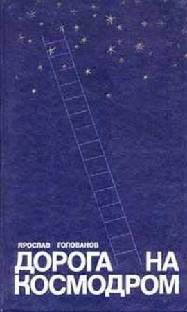 Обложка книги «Дорога на космодром» — Ярослав Голованов