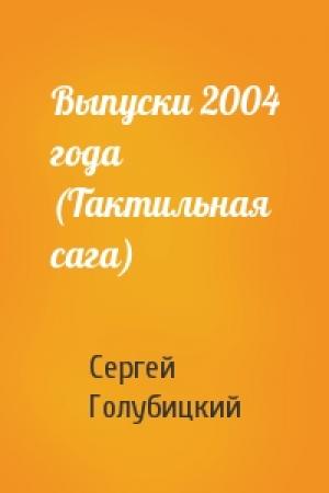 Обложка книги «Выпуски 2004 года (Тактильная сага)» — Сергей Голубицкий