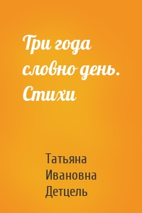 Три года словно день. Стихи