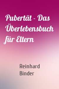 Pubertät - Das Überlebensbuch für Eltern