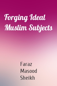 Forging Ideal Muslim Subjects