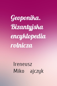 Geoponika. Bizantyjska encyklopedia rolnicza