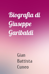 Biografia di Giuseppe Garibaldi