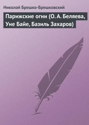 Обложка книги «Парижские огни (О. А. Беляева, Уне Байе, Базиль Захаров)» — Николай Брешко-Брешковский