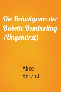 Die Bräutigame der Babette Bomberling (Ungekürzt)