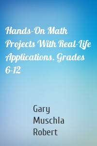 Hands-On Math Projects With Real-Life Applications. Grades 6-12