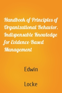 Handbook of Principles of Organizational Behavior. Indispensable Knowledge for Evidence-Based Management