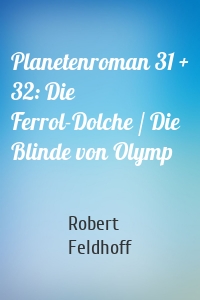 Planetenroman 31 + 32: Die Ferrol-Dolche / Die Blinde von Olymp