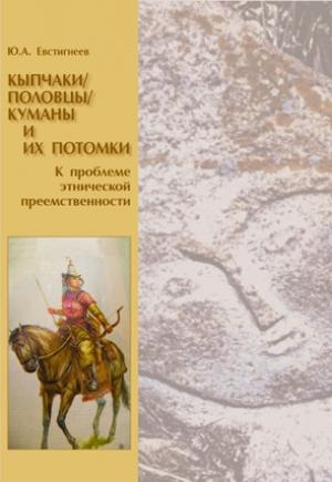 Обложка книги «Кыпчаки / половцы / куманы и их потомки: к проблеме этнической преемственности» — Юрий Евстигнеев