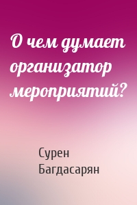 О чем думает организатор мероприятий?