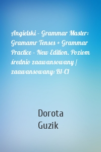 Angielski – Grammar Master: Gramamr Tenses + Grammar Practice – New Edition. Poziom średnio zaawansowany / zaawansowany: B1-C1